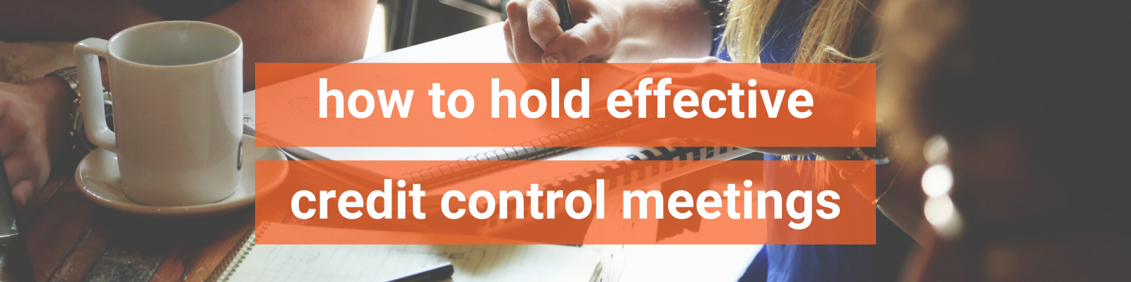 7 Tips for Holding Effective Credit Control Meetings in Your Finance Team