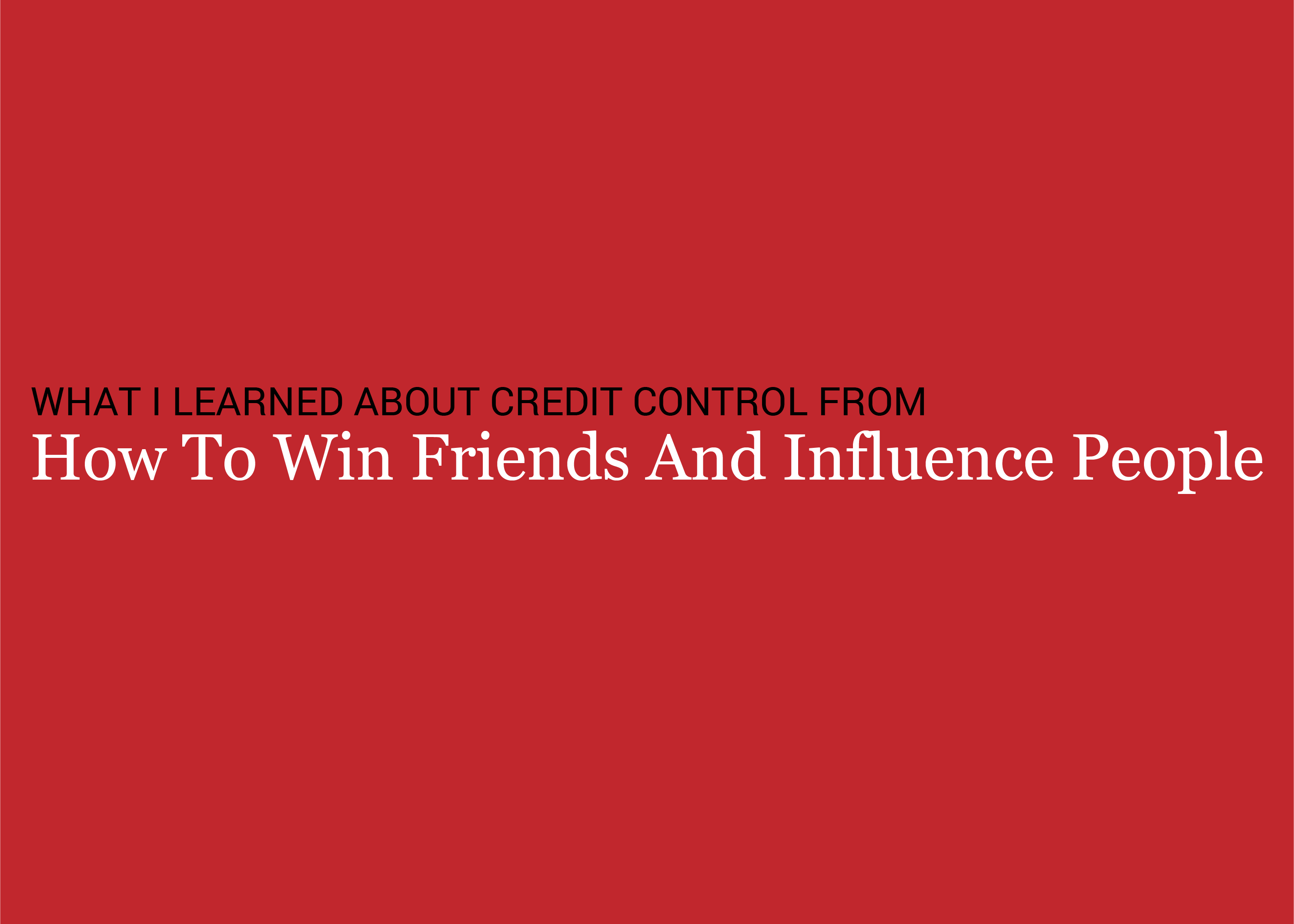 What I Learned About Credit Control From: How To Win Friends & Influence People (Part 1)